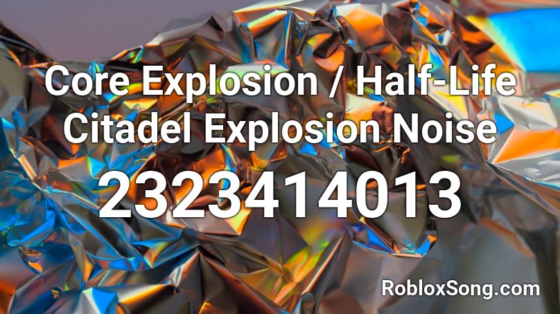 Core Explosion Half Life Citadel Explosion Noise Roblox Id Roblox Music Codes - loud explosion roblox id