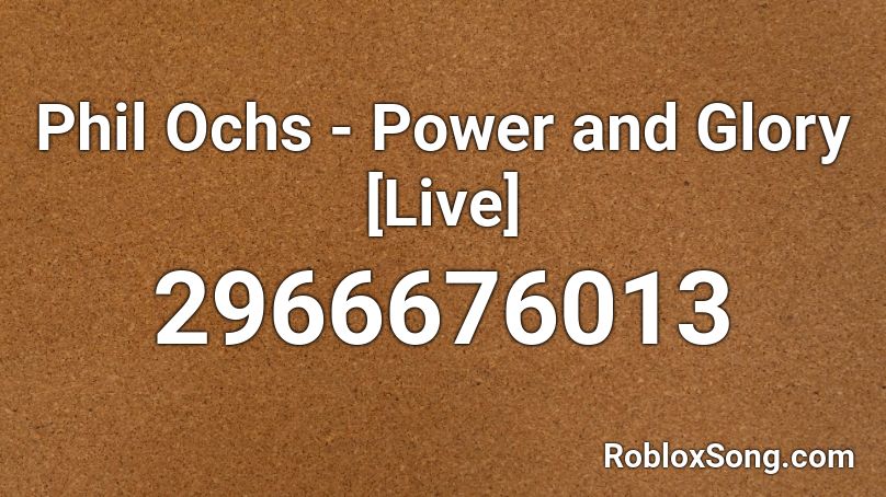 Phil Ochs - Power and Glory [Live] Roblox ID
