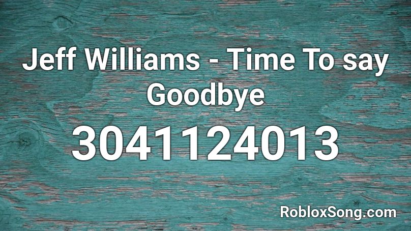Jeff Williams - Time To say Goodbye Roblox ID