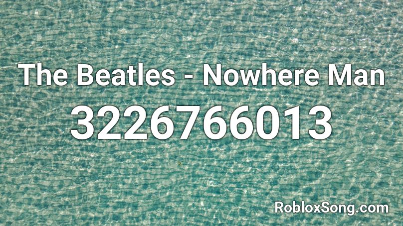 The Beatles - Nowhere Man Roblox ID