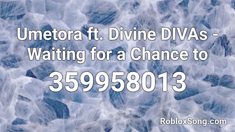Umetora ft. Divine DIVAs - Waiting for a Chance to Roblox ID