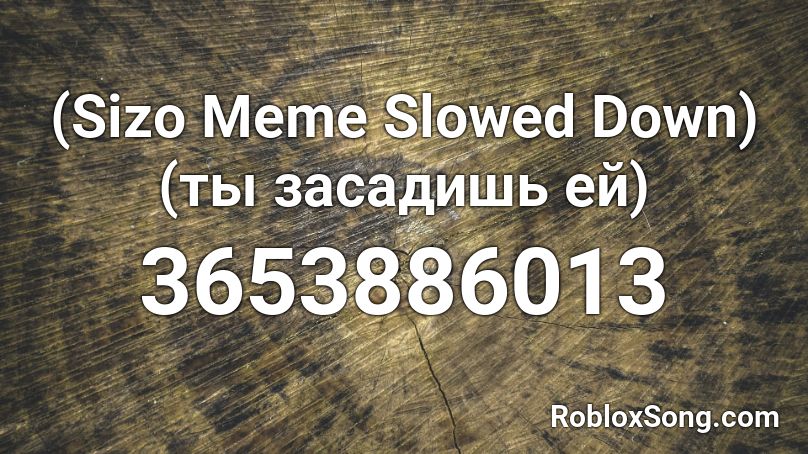 Sizo Meme Slowed Down Ty Zasadish Ej Roblox Id Roblox Music Codes - roblox music id for memes