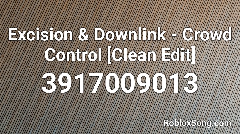 Excision & Downlink - Crowd Control [Clean Edit] Roblox ID