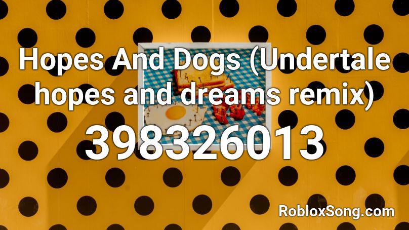 Hopes And Dogs Undertale Hopes And Dreams Remix Roblox Id Roblox Music Codes - hopes and dreams roblox id full