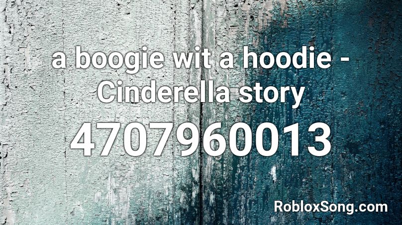 A Boogie Wit A Hoodie Cinderella Story Roblox Id Roblox Music Codes - a boogie roblox codes