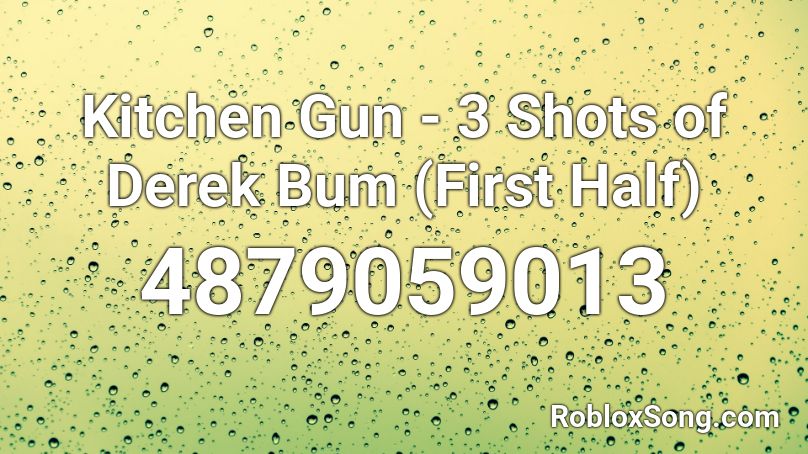Kitchen Gun 3 Shots Of Derek Bum First Half Roblox Id Roblox Music Codes