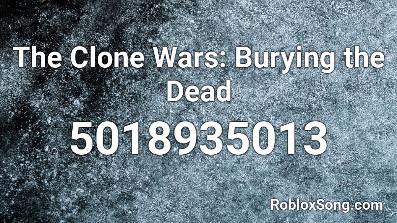 The Clone Wars Burying The Dead Roblox Id Roblox Music Codes - clone wars 2 codes roblox