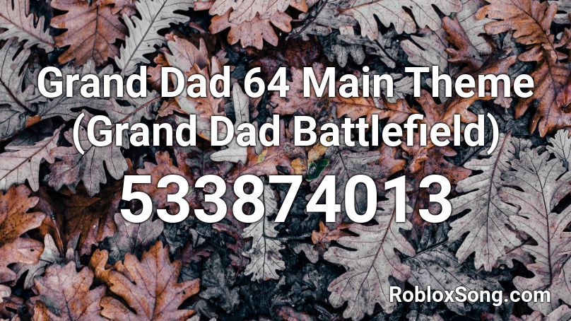 Grand Dad 64 Main Theme (Grand Dad Battlefield) Roblox ID
