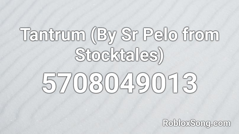 Tantrum (By Sr Pelo from Stocktales) Roblox ID