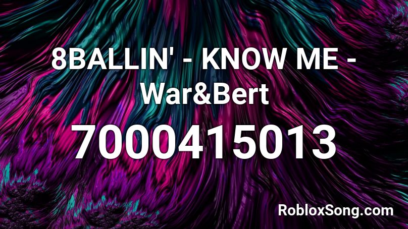 8BALLIN' - KNOW ME -War&Bert Roblox ID