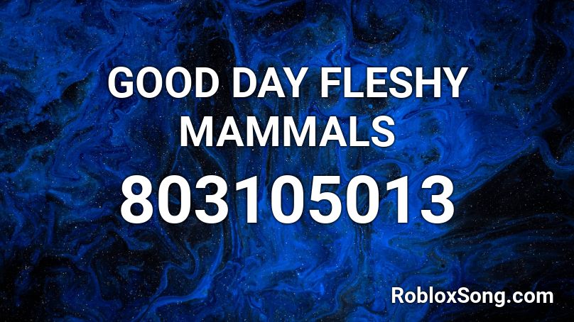 GOOD DAY FLESHY MAMMALS Roblox ID