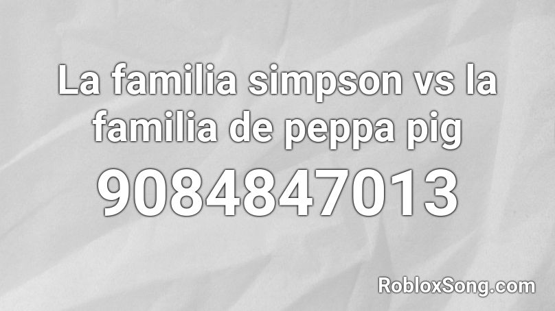 La familia simpson vs la familia de peppa pig Roblox ID