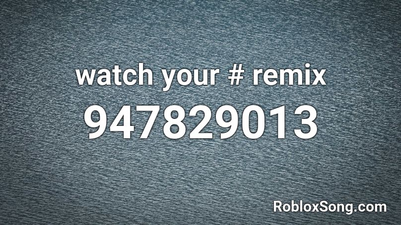 watch your # remix Roblox ID