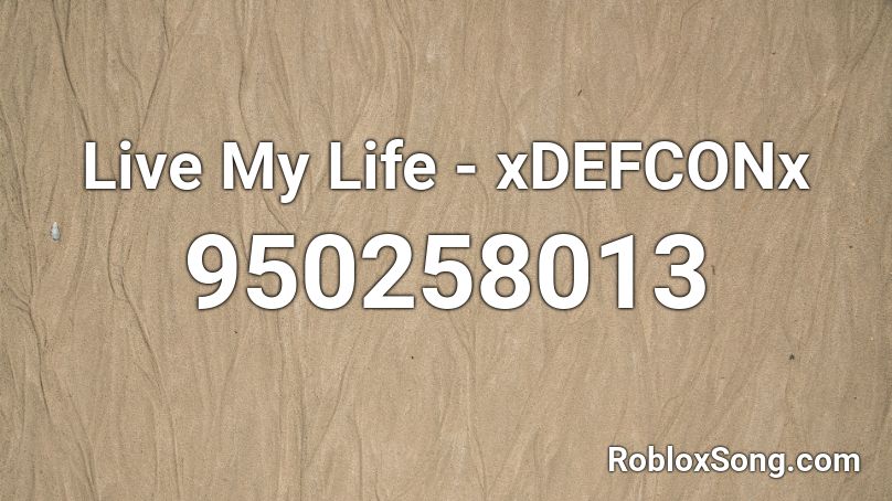Live My Life - xDEFCONx Roblox ID
