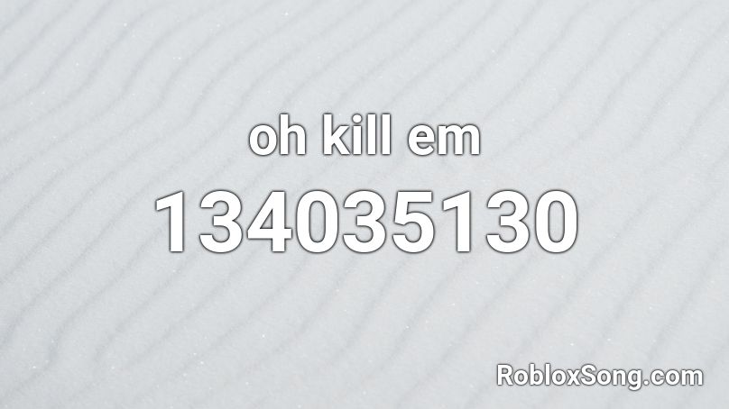 oh kill em Roblox ID