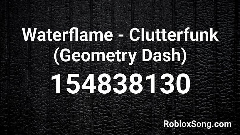 Waterflame - Clutterfunk (Geometry Dash) Roblox ID
