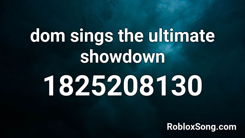 Dom Sings The Ultimate Showdown Roblox Id Roblox Music Codes - roblox the ultimate showdown