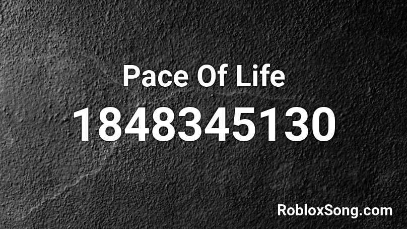 Pace Of Life Roblox ID