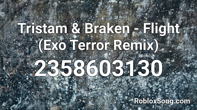 Tristam & Braken - Flight (Exo Terror Remix) Roblox ID