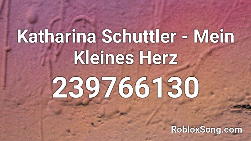 Katharina Schuttler - Mein Kleines Herz Roblox ID