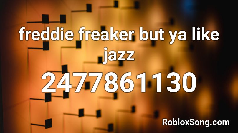 Freddie Freaker But Ya Like Jazz Roblox Id Roblox Music Codes - you likw jaz roblox sound id