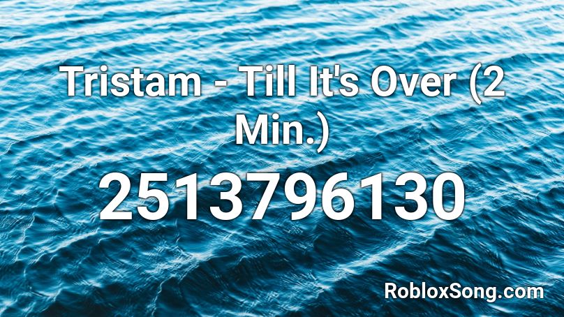 Tristam - Till It's Over (2 Min.) Roblox ID