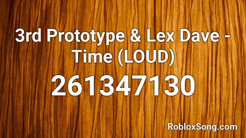 3rd Prototype & Lex Dave - Time (LOUD) Roblox ID