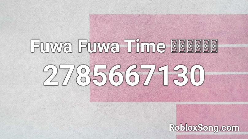 Fuwa Fuwa Time ふわふわ時間 Roblox ID