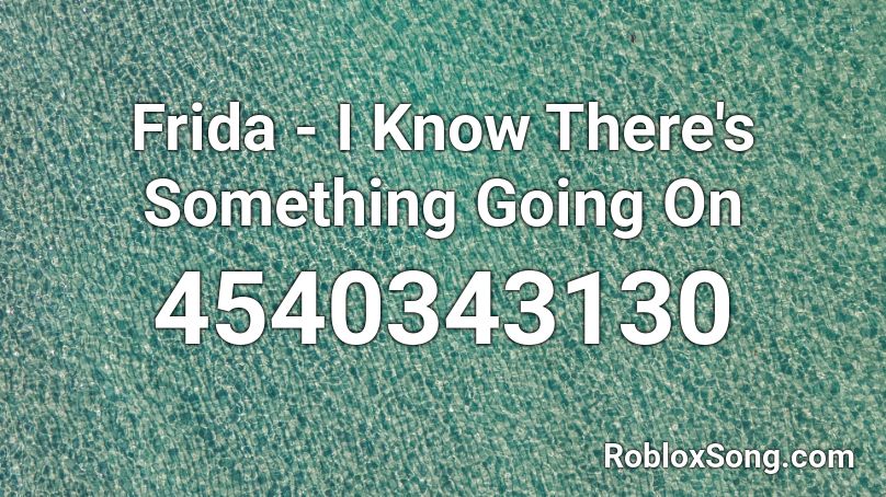 Frida - I Know There's Something Going On Roblox ID