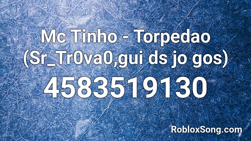 Mc Tinho - Torpedao (Sr_Tr0va0,gui ds jo gos) Roblox ID