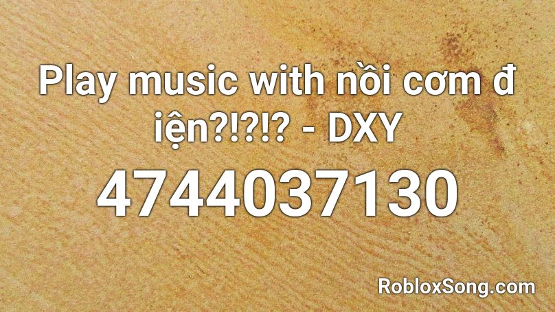 Play music with nồi cơm đ iện?!?!? - DXY Roblox ID