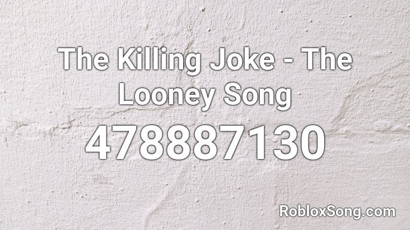 The Killing Joke - The Looney Song Roblox ID