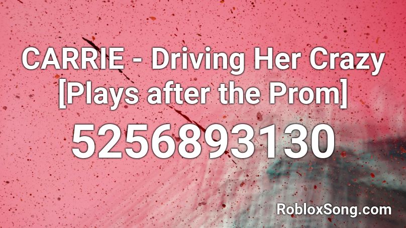 CARRIE - Driving Her Crazy [Plays after the Prom] Roblox ID