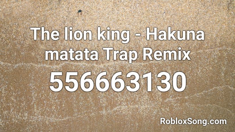 The Lion King Hakuna Matata Trap Remix Roblox Id Roblox Music Codes - lion king roblox