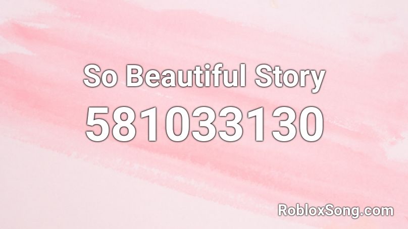 So Beautiful Story Roblox ID