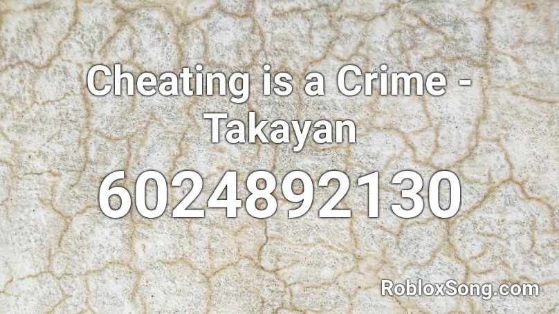 Cheating is a Crime - Takayan Roblox ID