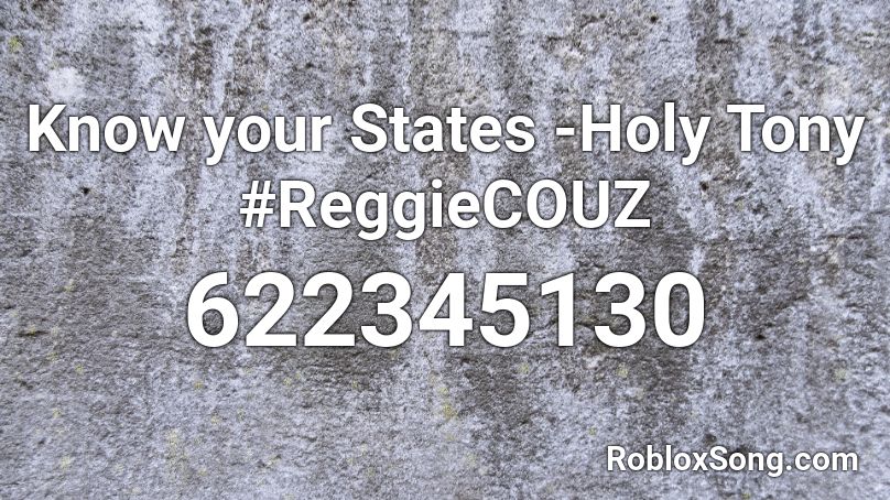 Know Your States Holy Tony Reggiecouz Roblox Id Roblox Music Codes - roblox holy tony song