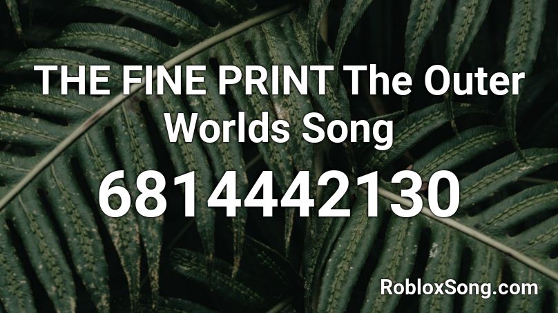 THE FINE PRINT The Outer Worlds Song Roblox ID