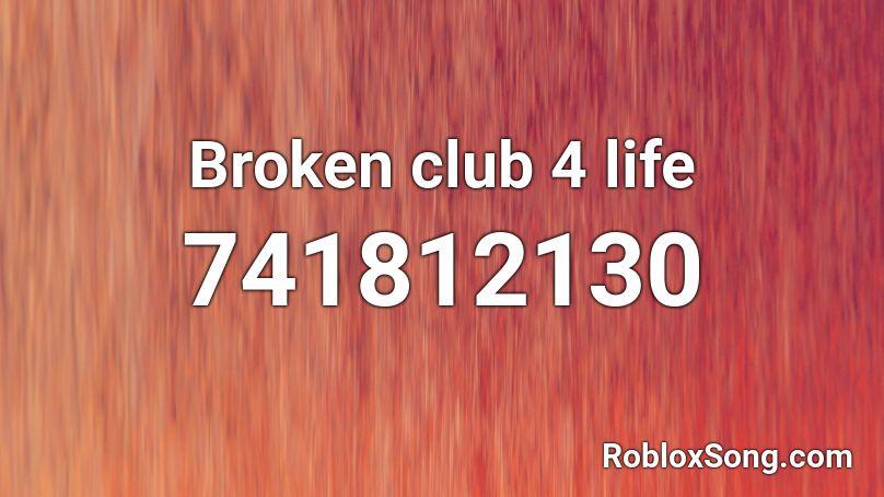 Broken club 4 life Roblox ID