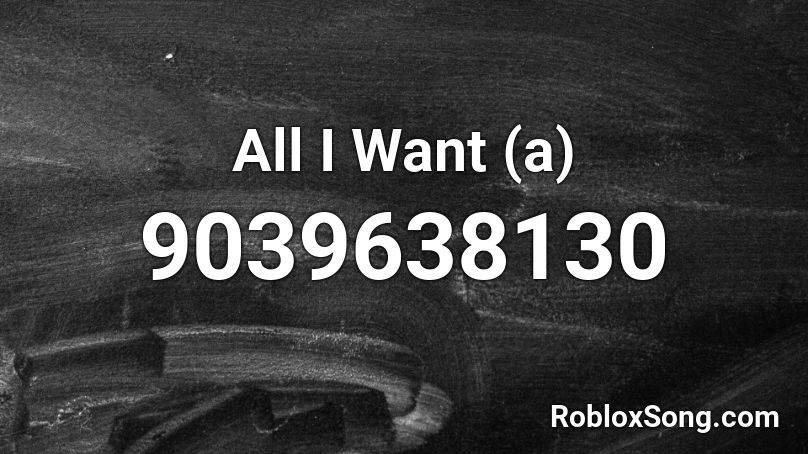 All I Want (a) Roblox ID