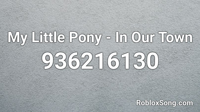 My Little Pony - In Our Town Roblox ID
