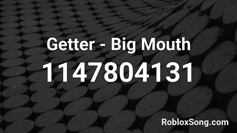 Getter - Big Mouth  Roblox ID