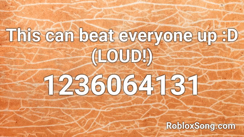 This can beat everyone up :D (LOUD!) Roblox ID