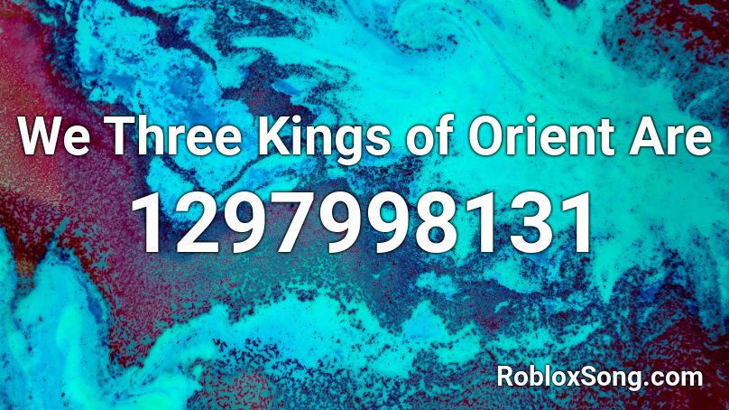 We Three Kings of Orient Are Roblox ID