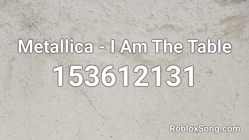 Metallica - I Am The Table Roblox ID