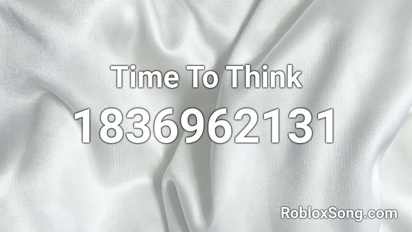 Time To Think Roblox ID
