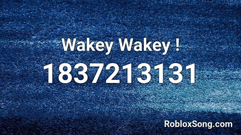 Wakey Wakey ! Roblox ID