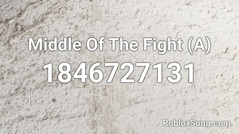 Middle Of The Fight (A) Roblox ID