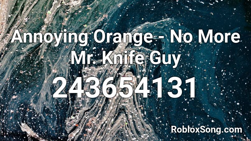 Annoying Orange - No More Mr. Knife Guy Roblox ID