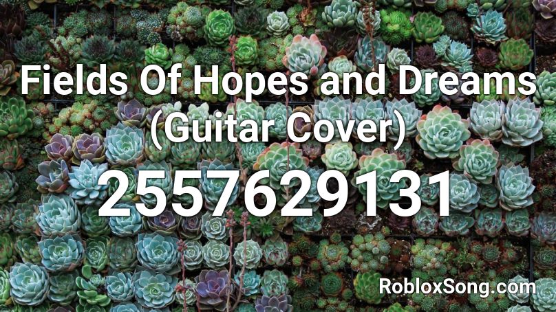 Fields Of Hopes And Dreams Guitar Cover Roblox Id Roblox Music Codes - the field of hopes and dreams roblox id